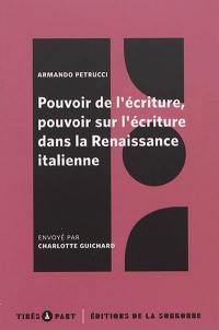 Pouvoir de l'écriture, pouvoir sur l'écriture dans la Renaissance italienne