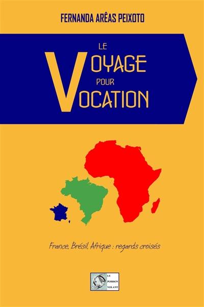 Le voyage pour vocation : France, Brésil, Afrique : regards croisés