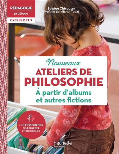 Nouveaux ateliers de philosophie à partir d'albums et autres fictions : cycles 2 et 3