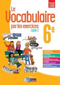 Le vocabulaire par les exercices 6e, cycle 3 : programme 2016