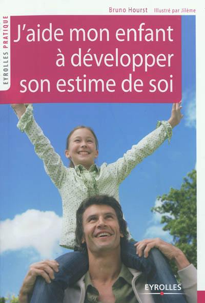 J'aide mon enfant à développer son estime de soi J'aide mon enfant à développer son estime de soi