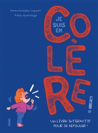 Je suis en colère ! : un livre interactif pour se défouler !