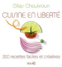 Cuisine en liberté : 200 recettes faciles et créatives