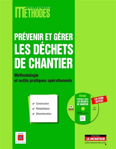 Prévenir et gérer les déchets de chantier : méthodologie et outils pratiques opérationnels : construction, réhabilitation, déconstruction