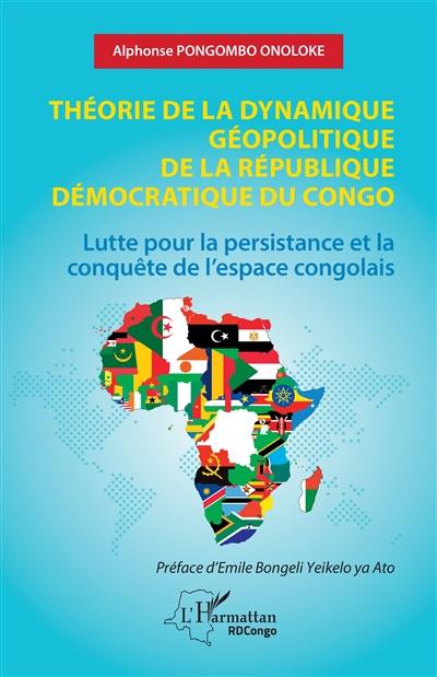 Théorie de la dynamique géopolitique de la République démocratique du Congo : lutte pour la persistance et la conquête de l'espace congolais