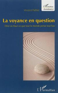 La voyance en question : dire là-haut ce que tout le monde pense tout bas