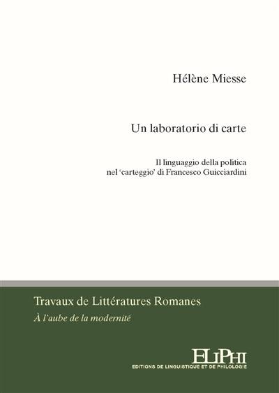 Un laboratorio di carte : il linguaggio della politica nel carteggio di Francesco Guicciardini