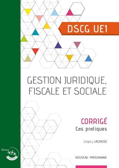 Gestion juridique, fiscale et sociale, DSCG UE1 : corrigé, cas pratiques : nouveau programme