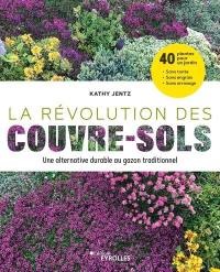 La révolution des couvre-sols : une alternative durable au gazon traditionnel : 40 plantes pour un jardin sans tonte, sans engrais, sans arrosage