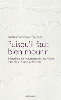 Puisqu'il faut bien mourir : histoires de vie, histoires de mort : itinéraire d'une réflexion