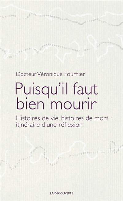 Puisqu'il faut bien mourir : histoires de vie, histoires de mort : itinéraire d'une réflexion