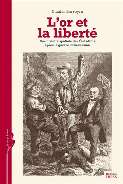 L'or et la liberté : une histoire spatiale des Etats-Unis après la guerre de Sécession