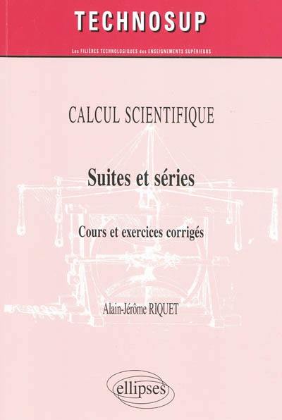 Calcul scientifique : suites et séries : cours et exercices corrigés