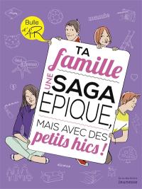 Ta famille : une saga épique : mais avec des petits hics !