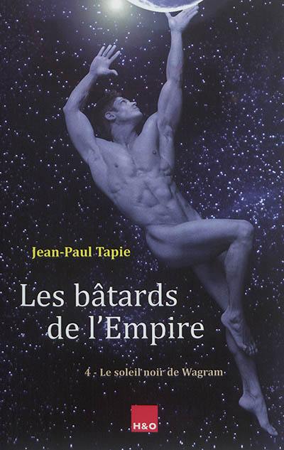 Les bâtards de l'empire. Vol. 4. Le soleil noir de Wagram