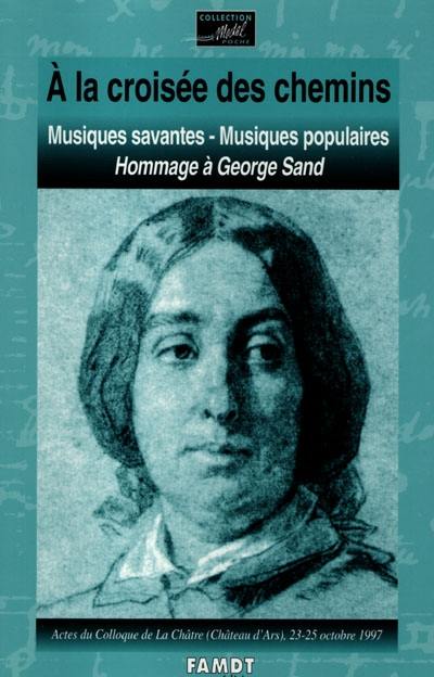 A la croisée des chemins : musiques savantes, musiques populaires, hommage à George Sand : actes du colloque de La Châtre (Château d'Ars), 23-25 oct. 1997, organisé par le Département de musicologie de l'Université de Poitiers