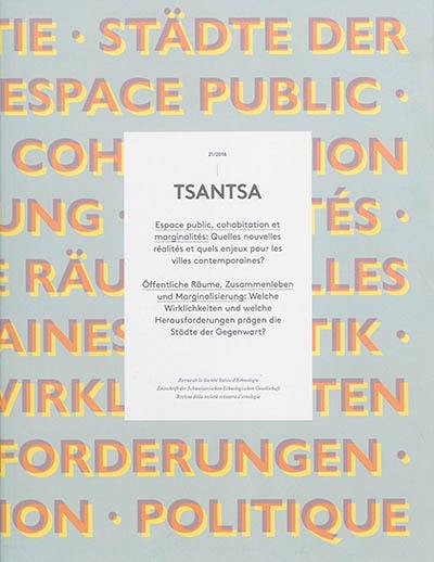 Tsantsa, n° 21. Espace public, cohabitation et marginalités : quelles nouvelles réalités et quels enjeux pour les villes contemporaines ?. Offentliche Räume, Zusammenleben und Marginalisierung : welche Wirklichkeiten und welche Herausforderungen prägen die Städte der Gegenwart ?