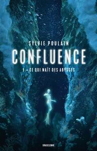 Confluence. Vol. 1. Ce qui naît des abysses