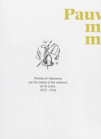 Pauvre mineur, mineur joyeux... : chansons & poèmes sur les mines et les mineurs de la Loire, 1815-1914