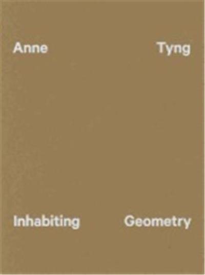 Anne Tyng : Inhabiting Geometry