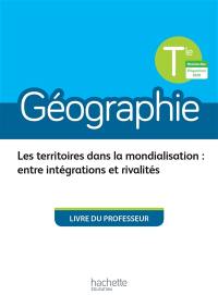 Géographie terminale : les territoires dans la mondialisation, entre intégrations et rivalités : livre du professeur, nouveau bac, programme 2020