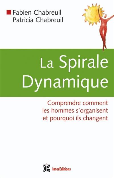 La spirale dynamique : comprendre comment les hommes s'organisent et pourquoi ils changent