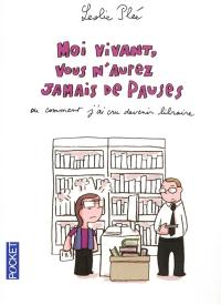 Moi vivant, vous n'aurez jamais de pauses ou Comment j'ai cru devenir libraire