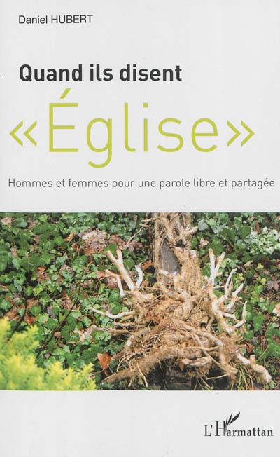 Quand ils disent Eglise : hommes et femmes pour une parole libre et partagée