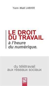 Le droit du travail à l'heure du numérique : du télétravail aux réseaux sociaux