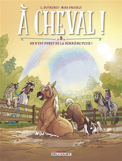 A cheval !. Vol. 9. On n'est poney de la dernière pluie !