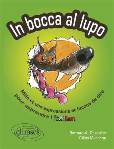 In bocca al lupo. Dans la gueule du loup : mille et une expressions pour apprendre l'italien