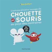 L'extraordinaire voyage de Chouette et Souris au pays des contraires : en pop-up