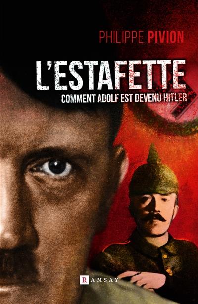 L'estafette : comment Adolf est devenu Hitler