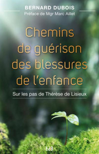 Chemins de guérison des blessures de l'enfance : sur les pas de Thérèse de Lisieux