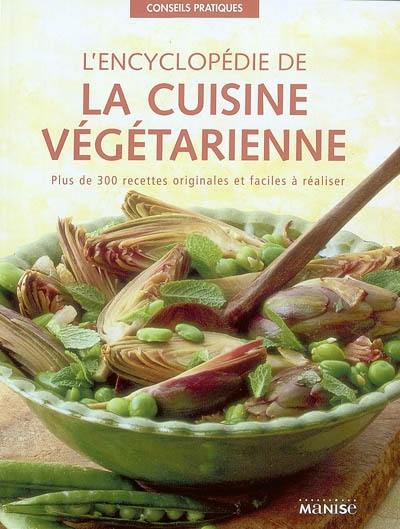 L'encyclopédie de la cuisine végétarienne : plus de 300 recettes originales et faciles à réaliser