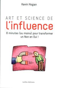 Art et science de l'influence : comment obtenir ce que vous voulez en moins de 10 minutes !