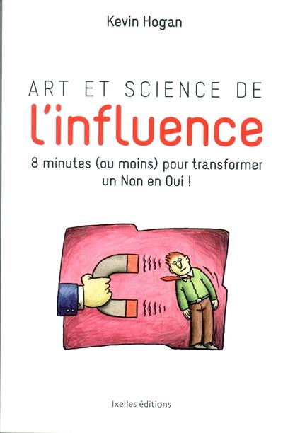 Art et science de l'influence : comment obtenir ce que vous voulez en moins de 10 minutes !