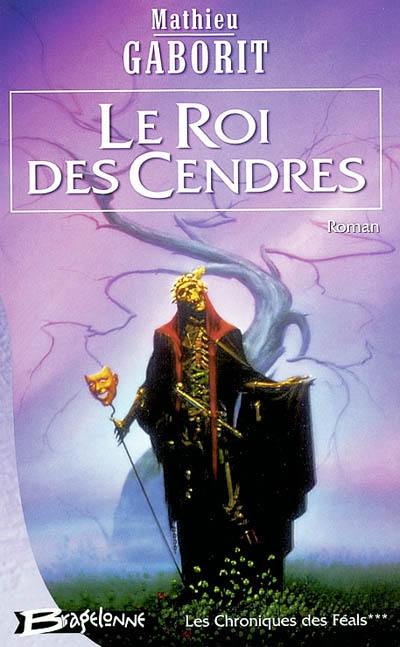 Les chroniques des Féals. Vol. 3. Le roi des cendres