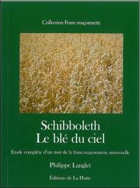 Schibboleth, le blé du ciel : étude complète d'un mot de la franc-maçonnerie universelle