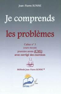 Je comprends les problèmes : cahier n°3, cours moyen, première année (CM1) : avec corrigé des exercices