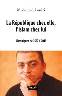 La République chez elle, l'islam chez lui : chroniques de 2017 à 2019