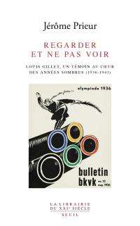 Regarder et ne pas voir : Louis Gillet, un témoin au coeur des années sombres (1936-1943)