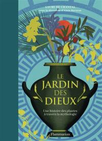 Le jardin des dieux : une histoire des plantes à travers la mythologie