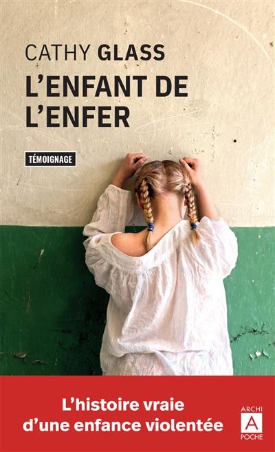 L'enfant de l'enfer : l'histoire vraie d'une enfance violentée : récit