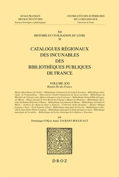 Catalogues régionaux des incunables des bibliothèques publiques de France. Vol. 21. Région Ile-de-France : Musée Alfred-Bonno de Chelles, Médiathèque Chantemerle de Corbeil-Essonnes, Bibliothèque municipale de Fontainebleau, Observatoire Camille-Flammarion de Juvisy-sur-Orge (...)