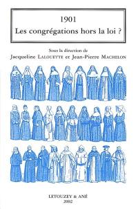 Les congrégations hors la loi ? : autour de la loi du 1er juillet 1901