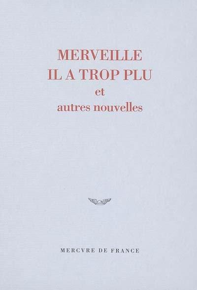 Merveille, il a trop plu : et autres nouvelles