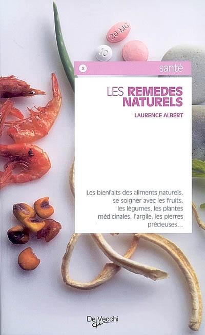 Les remèdes naturels : les bienfaits des aliments naturels, se soigner avec les fruits, les légumes, les plantes médicinales, l'argile, les pierres précieuses...