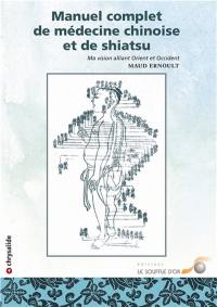 Manuel complet de médecine chinoise et de shiatsu : ma vision alliant Orient et Occident