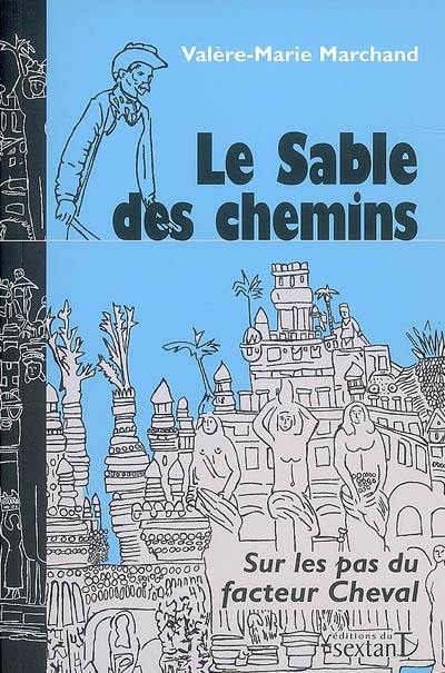 Le sable des chemins : sur les pas du facteur Cheval